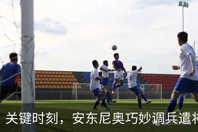 关键时刻，安东尼奥巧妙调兵遣将再创佳绩