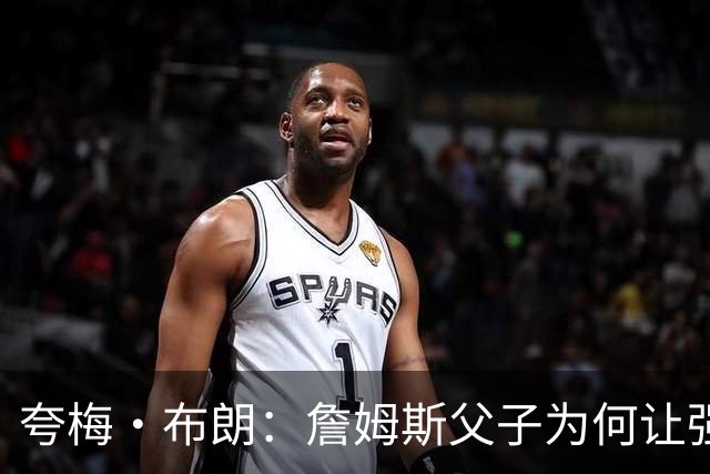 夸梅·布朗：詹姆斯父子为何让强者黯然失色