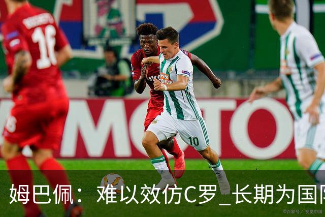 姆巴佩：难以效仿C罗 长期为国队征战不在计划之中
